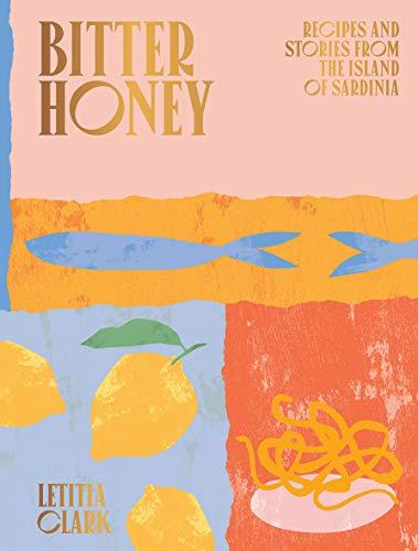 Bitter Honey: Recipes and Stories from the Island of Sardinia: Recipes and Stories from Sardinia