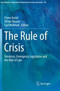 The Rule of Crisis: Terrorism, Emergency Legislation and the Rule of Law (Ius Gentium: Comparative Perspectives on Law and Justice, Band 64)