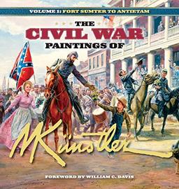 The Civil War Paintings of Mort Künstler Volume 1: Fort Sumter to Antietam