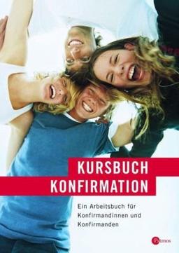 Kursbuch Konfirmation - Das neue Programm. Arbeitsbuch: Ein Arbeitsbuch für Konfirmandinnen und Konfirmanden