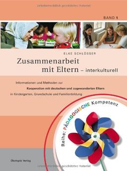 Zusammenarbeit mit Eltern - interkulturell: Informationen und Methoden zur Kooperation mit deutschen und zugewanderten Eltern in Kindergarten, Grundschule und Familienbildung