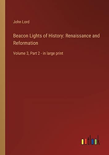 Beacon Lights of History: Renaissance and Reformation: Volume 3, Part 2 - in large print