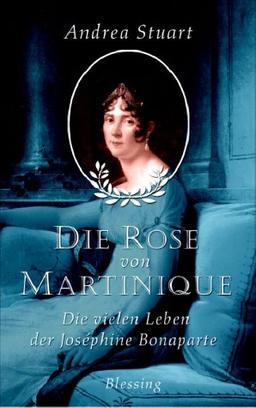 Die Rose von Martinique. Die vielen Leben der Josephine Bonaparte