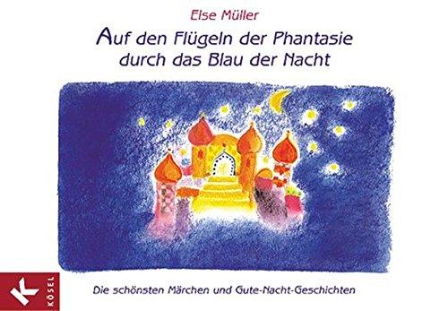 Auf den Flügeln der Phantasie durch das Blau der Nacht: Die schönsten Märchen und Gute-Nacht-Geschichten