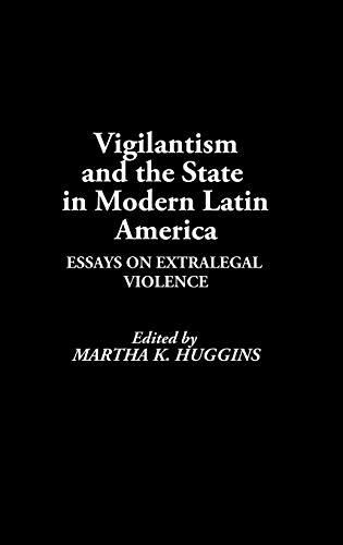 Vigilantism and the State in Modern Latin America: Essays on Extralegal Violence (Atla Monograph Series; 25)