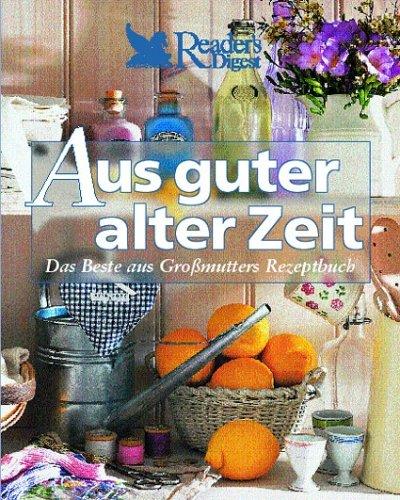 Aus guter alter Zeit: Das Beste aus Großmutters Rezeptbuch