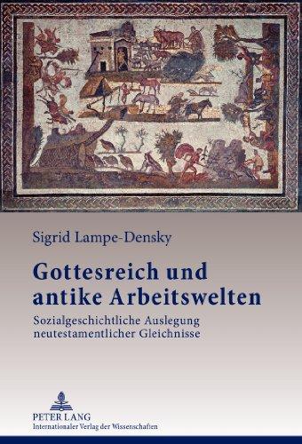 Gottesreich und antike Arbeitswelten: Sozialgeschichtliche Auslegung neutestamentlicher Gleichnisse