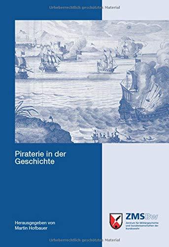 Piraterie in der Geschichte: Mit Beiträgen von Robert Bohn, Martin Hofbauer, Teresa Modler, Gorch Pieken und Martin Rinkz. Im Auftrag der Deutschen ... und Sozialwissenschaften der Bundeswehr)