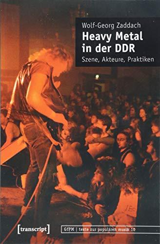 Heavy Metal in der DDR: Szene, Akteure, Praktiken (texte zur populären musik)