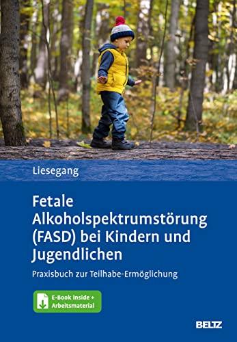 Fetale Alkoholspektrumstörung (FASD) bei Kindern und Jugendlichen: Praxisbuch zur Teihabe-Ermöglichung. Mit E-Book inside und Arbeitsmaterial