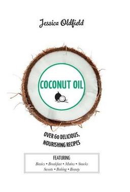 Coconut Oil: Over 60 delicious, nourishing recipes