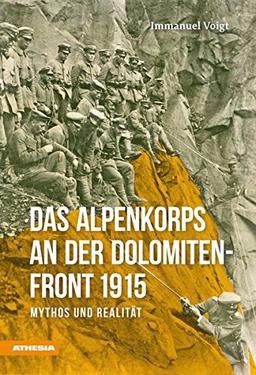 Das Alpenkorps an der Dolomiten-Front 1915: Mythos und Realität