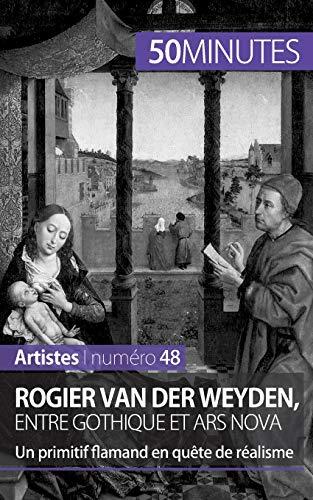 Rogier Van der Weyden, entre gothique et ars nova : Un primitif flamand en quête de réalisme