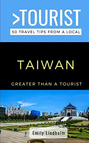 Greater Than a Tourist- Taiwan: 50 Travel Tips from a Local (Greater Than a Tourist Asia)