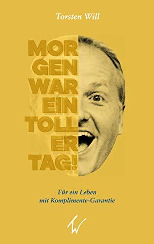 Morgen war ein toller Tag!: Für ein Leben mit Komplimente-Garantie