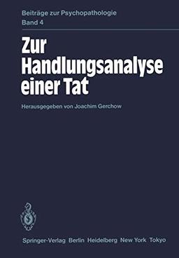 Zur Handlungsanalyse einer Tat (Beiträge zur Psychopathologie (4), Band 4)