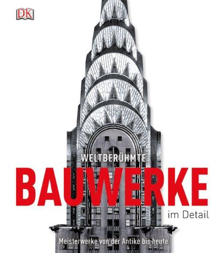 Weltberühmte Bauwerke im Detail: Meisterwerke von der Antike bis heute