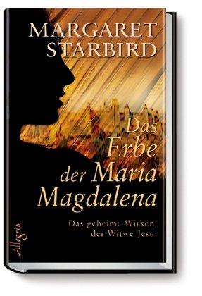 Das Erbe der Maria Magdalena: Das geheime Wirken der Witwe Jesu