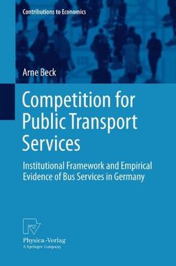 Competition for Public Transport Services: Institutional Framework and Empirical Evidence of Bus Services in Germany (Contributions to Economics)