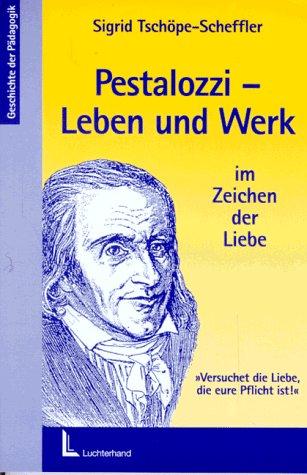 Pestalozzi - Leben und Werk im Zeichen der Liebe. 'Versuchet die Liebe, die eure Pflicht ist.'