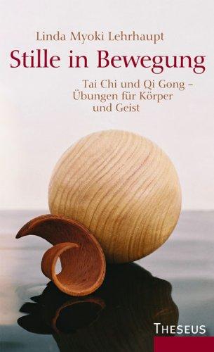 Stille in Bewegung: Tai Chi und Qi Gong - Mit Übungen für Körper und Geist