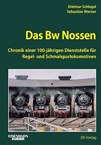 Das Bw Nossen: Chronik einer 100-jährigen Dienststelle für Regel- und Schmalspurlokomotiven