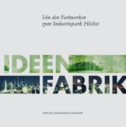 Ideenfabrik: Von den Farbwerken zum Industriepark Höchst