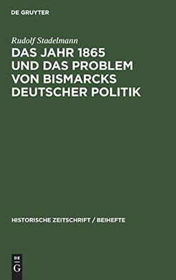 Das Jahr 1865 und das Problem von Bismarcks deutscher Politik (Historische Zeitschrift / Beihefte)