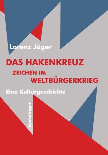 Das Hakenkreuz. Zeichen im Weltbürgerkrieg. Eine Kulturgeschichte