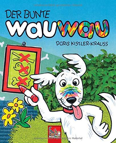 DER BUNTE wauwau: Das kunterbunte Hunde-Bilderbuch für Kinder ab 2 Jahren: Weltweit das erste Hundebuch, in dem sich der weiße "wauwau" zum bunten Hund verwandelt!