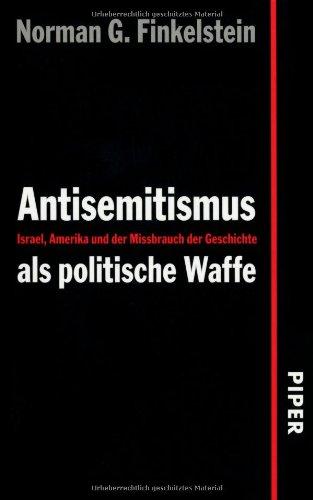 Antisemitismus als politische Waffe: Israel, Amerika und der Mißbrauch der Geschichte