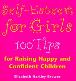 Self Esteem For Girls: 100 Tips for Raising Happy and Confident Children