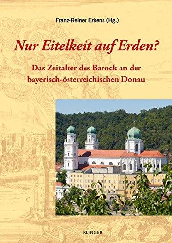 Nur Eitelkeit auf Erden?: Das Zeitalter des Barock an der bayerisch-österreichischen Donau