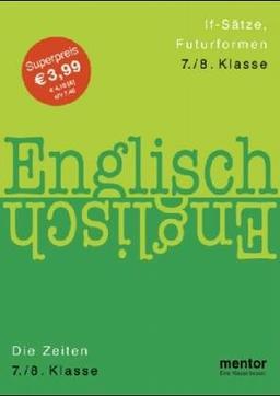 Englisch, If-Sätze, Futurformen, 7./8. Klasse; Englisch, Die Zeiten: Bildung und Verwendung, 7./8. Klasse