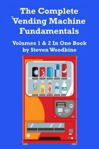 The Complete Vending Machine Fundamentals: Volumes 1 & 2 In One Book