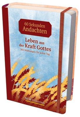 Leben aus der Kraft Gottes: 365 Stärkungen für jeden Tag - 60-Sekunden-Andachten