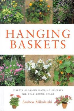 Hanging Baskets: Create Stunning Seasonal Displays for Your Garden (Gardening Essentials)