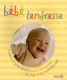 Bébé tendresse : conseils et gestes tendres autour du massage, du yoga et de l'aromathérapie