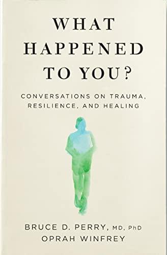 What Happened to You?: Conversations on Trauma, Resilience, and Healing