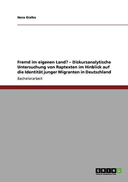 Fremd im eigenen Land? - Diskursanalytische Untersuchung von Raptexten im Hinblick auf die Identität junger Migranten in Deutschland