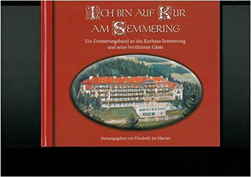 ICH BIN AUF KUR AM SEMMERING: Ein Erinnerungsband an das Kurhaus Semmering und seine berühmten Gäste