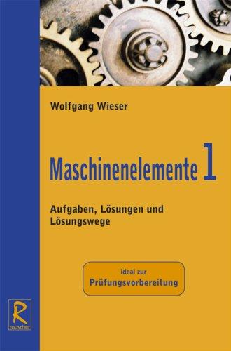 Maschinenelemente 1: Aufgaben, Lösungen und Lösungswege