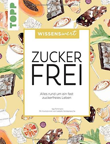 wissenswert - Zuckerfrei: Alles rund um ein fast zuckerfreies Leben