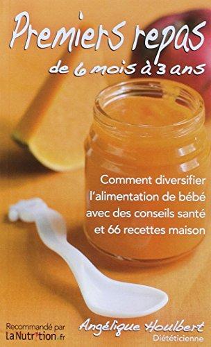 Premiers repas de 6 mois à 3 ans : comment diversifier l'alimentation de bébé avec des conseils santé et 66 recettes maison