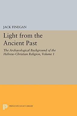 Light from the Ancient Past, Vol. 1: The Archaeological Background of the Hebrew-Christian Religion (Princeton Legacy Library)