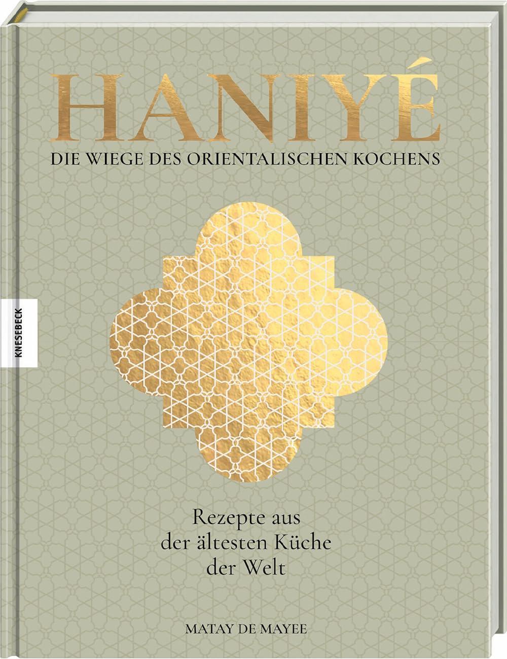 Haniyé. Die Wiege des orientalischen Kochens: Rezepte aus der ältesten Küche der Welt