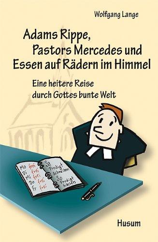 Adams Rippe, Pastors Mercedes und Essen auf Rädern im Himmel - oder: Was macht ein Pastor, wenn nicht gerade Sonntag ist?