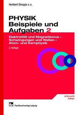 PHYSIK - Beispiele und Aufgaben: Band 2: Elektrizität und Magnetismus - Schwingungen und Wellen - Atom- und Kernphysik