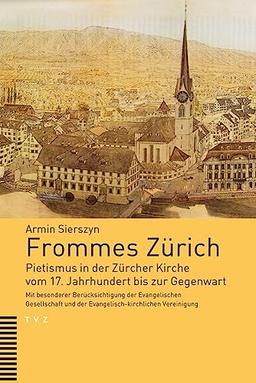 Frommes Zürich: Pietismus in der Zürcher Kirche vom 17. Jahrhundert bis zur Gegenwart. Mit besonderer Berücksichtigung der Evangelischen Gesellschaft und der Evangelisch-kirchlichen Vereinigung