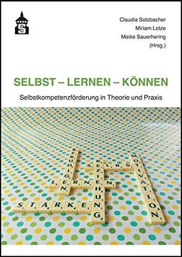 Selbst - Lernen - Können: Selbstkompetenzförderung in Theorie und Praxis